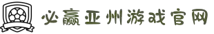 必赢·网络游戏平台-(中国游)有限公司